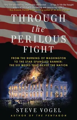 Through the Perilous Fight: From the Burning of Washington to the Star-Spangled Banner: Cele șase săptămâni care au salvat națiunea - Through the Perilous Fight: From the Burning of Washington to the Star-Spangled Banner: The Six Weeks That Saved the Nation