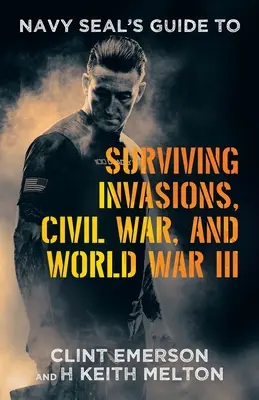 Ghidul Navy SEAL pentru supraviețuirea invaziilor, războiului civil și celui de-al treilea război mondial - Navy SEAL's Guide to Surviving Invasions, Civil War, and World War III