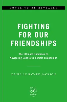 Fighting for Our Friendships: Știința și arta conflictului și a conexiunii în relațiile dintre femei: The Science and Art of Conflict and Connection in Women's Relationships - Fighting for Our Friendships: The Science and Art of Conflict and Connection in Women's Relationships