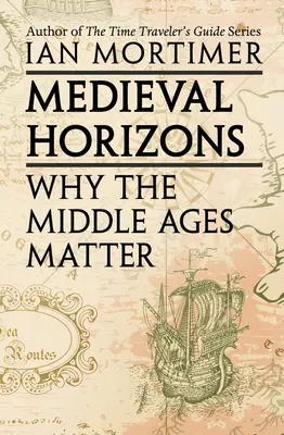 Orizonturi medievale: De ce contează Evul Mediu - Medieval Horizons: Why the Middle Ages Matter