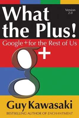 What the Plus!: Google+ pentru restul dintre noi - What the Plus!: Google+ for the Rest of Us
