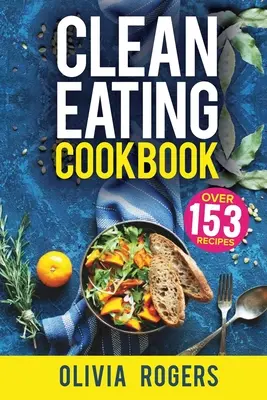 Carte de bucate Clean Eating: The All-in-1 Healthy Eating Guide - 153 Quick & Easy Recipes, A Weekly Shopping List & More! - Clean Eating Cookbook: The All-in-1 Healthy Eating Guide - 153 Quick & Easy Recipes, A Weekly Shopping List & More!