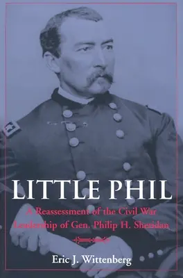 Little Phil: O reevaluare a leadership-ului generalului Philip H. Sheridan în Războiul Civil - Little Phil: A Reassessment of the Civil War Leadership of Gen. Philip H. Sheridan