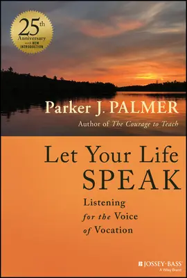 Lasă-ți viața să vorbească: Ascultarea vocii vocației (Listening for the Voice of Vocation) - Let Your Life Speak: Listening for the Voice of Vocation