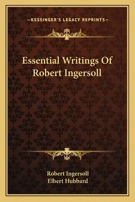 Scrieri esențiale ale lui Robert Ingersoll - Essential Writings Of Robert Ingersoll