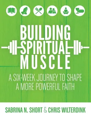 Construirea mușchilor spirituali: O călătorie de șase săptămâni pentru a modela o credință mai puternică - Building Spiritual Muscle: A Six-week Journey to Shape a More Powerful Faith