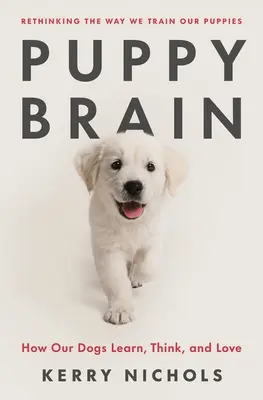 Puppy Brain: Cum învață, gândesc și iubesc câinii noștri - Puppy Brain: How Our Dogs Learn, Think, and Love