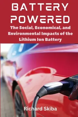 Battery Powered: Impactul social, economic și de mediu al bateriei litiu-ion - Battery Powered: The Social, Economical, and Environmental Impacts of the Lithium Ion Battery