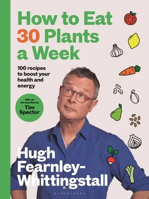 Cum să mănânci 30 de plante pe săptămână: 100 de rețete pentru a vă stimula sănătatea și energia - How to Eat 30 Plants a Week: 100 Recipes to Boost Your Health and Energy