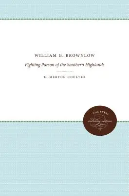 William G. Brownlow: Parohul luptător din Southern Highlands - William G. Brownlow: Fighting Parson of the Southern Highlands