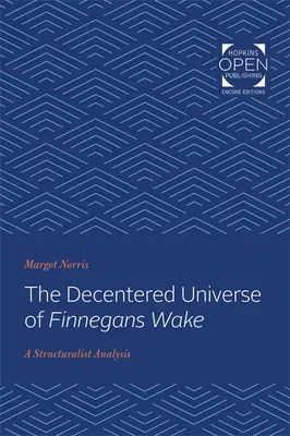 Universul decentrat din Finnegans Wake: O analiză structuralistă - The Decentered Universe of Finnegans Wake: A Structuralist Analysis