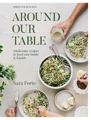 În jurul mesei noastre: Rețete sănătoase pentru a vă hrăni familia și prietenii - Around Our Table: Wholesome Recipes to Feed Your Family and Friends