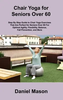 Chair Yoga For Seniors: The Only Chair Yoga For Seniors Program You'll Ever Need - Chair Yoga For Seniors: The Only Chair Yoga For Seniors Program You ll Ever Need