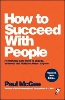 Cum să reușești cu oamenii: Modalități remarcabil de ușoare de a angaja, influența și motiva aproape pe oricine - How to Succeed with People: Remarkably Easy Ways to Engage, Influence and Motivate Almost Anyone