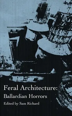 Feral Architecture: Orori balardiene - Feral Architecture: Ballardian Horrors