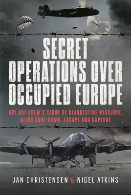 Operațiuni secrete deasupra Europei ocupate: Povestea unui echipaj RAF despre misiuni clandestine, doborâre, evadare și capturare: One RAF Crew's Story of Clandestine Missions, Being Shot Down, Escape and Capture - Secret Operations Over Occupied Europe: One RAF Crew's Story of Clandestine Missions, Being Shot Down, Escape and Capture