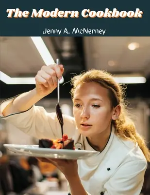 Cartea de bucate modernă: Peste 400 de rețete - The Modern Cookbook: Over 400 Recipes