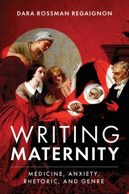 Scrierea maternității: Medicină, anxietate, retorică și gen - Writing Maternity: Medicine, Anxiety, Rhetoric, and Genre