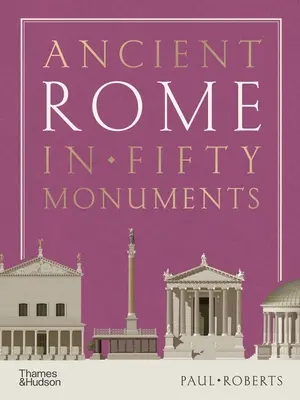 Roma antică în cincizeci de monumente - Ancient Rome in Fifty Monuments