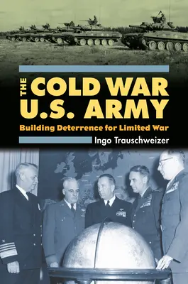 Cold War U.S. Army: Construirea descurajării pentru un război limitat - Cold War U.S. Army: Building Deterrence for Limited War