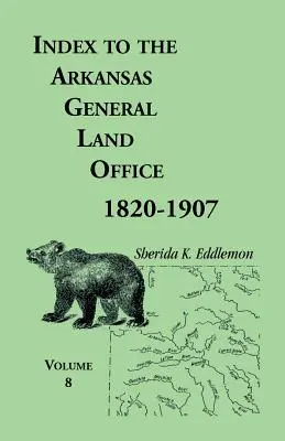 Index to the Arkansas General Land Office 1820-1907, Volume Eight: Acoperind comitatele Marion, Stone, Baxter, Fulton, Izard și Cleburne - Index to the Arkansas General Land Office 1820-1907, Volume Eight: Covering the Counties of Marion, Stone, Baxter, Fulton, Izard, and Cleburne