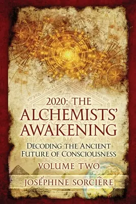 2020 - Trezirea alchimistului Volumul doi: Decodarea viitorului străvechi al conștiinței - 2020 - The Alchemist's Awakening Volume Two: Decoding The Ancient Future of Consciousness