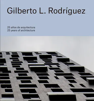 Gilberto L. Rodrguez: 25 de ani de arhitectură - Gilberto L. Rodrguez: 25 Years of Architecture