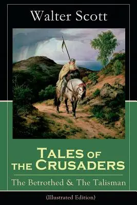 Tales of the Crusaders: The Betrothed & The Talisman (Ediție ilustrată): Romane istorice - Tales of the Crusaders: The Betrothed & The Talisman (Illustrated Edition): Historical Novels