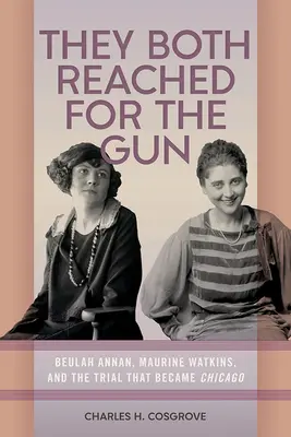 Both Reached for the Gun: Beulah Annan, Maurine Watkins și procesul care a devenit Chicago - They Both Reached for the Gun: Beulah Annan, Maurine Watkins, and the Trial That Became Chicago