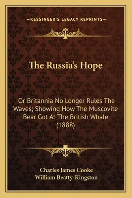 Speranța Rusiei: Sau Britannia nu mai domnește pe valuri; arătând cum a ajuns ursul moscovit la balena britanică - The Russia's Hope: Or Britannia No Longer Rules The Waves; Showing How The Muscovite Bear Got At The British Whale