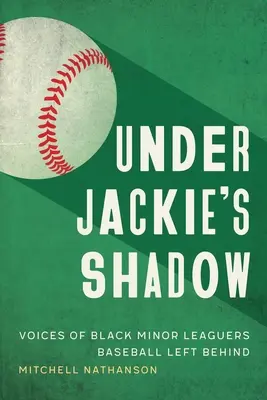 Sub umbra lui Jackie: Vocile jucătorilor negri din ligile inferioare pe care baseball-ul i-a lăsat în urmă - Under Jackie's Shadow: Voices of Black Minor Leaguers Baseball Left Behind