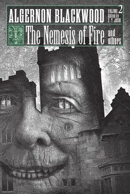 The Nemesis of Fire și altele: Collected Short Fiction of Algernon Blackwood, Volumul 2 - The Nemesis of Fire and Others: Collected Short Fiction of Algernon Blackwood, Volume 2