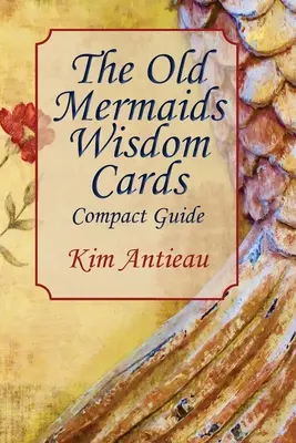 The Old Mermaids Wisdom Cards: Ghid compact - The Old Mermaids Wisdom Cards: Compact Guide