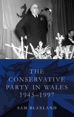 Partidul Conservator în Țara Galilor, 1945-1997 - The Conservative Party in Wales, 1945-1997