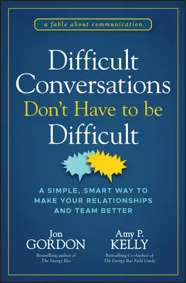 Conversațiile dificile nu trebuie să fie dificile: O modalitate simplă și inteligentă de a vă îmbunătăți relațiile și echipa - Difficult Conversations Don't Have to Be Difficult: A Simple, Smart Way to Make Your Relationships and Team Better
