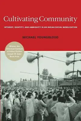 Cultivarea comunității: Interes, identitate și ambiguitate într-o mobilizare socială indiană - Cultivating Community: Interest, Identity, and Ambiguity in an Indian Social Mobilization