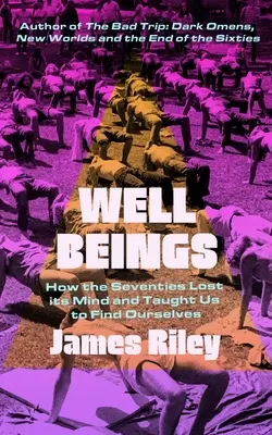 Well Beings: Cum și-au pierdut mințile anii '70 și ne-au învățat să ne găsim pe noi înșine - Well Beings: How the Seventies Lost Its Mind and Taught Us to Find Ourselves