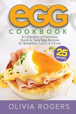 Carte de bucate cu ouă (ediția a 2-a): O colecție de 25 de rețete cu ouă delicioase, rapide și gustoase pentru micul dejun, prânz și cină - Egg Cookbook (2nd Edition): A Collection of 25 Delicious, Quick & Tasty Egg Recipes for Breakfast, Lunch & Dinner