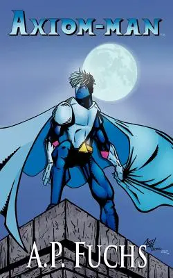 Axiom-man: Un roman cu supereroi [Saga Axiom-Man, Cartea 1] - Axiom-man: A Superhero Novel [Axiom-Man Saga, Book 1]