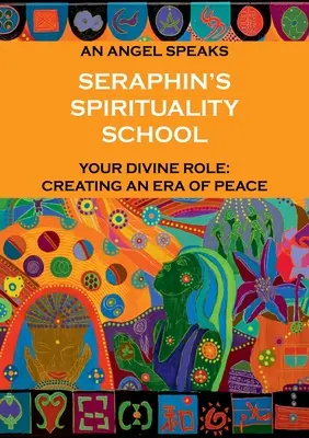 Școala de Spiritualitate a lui Serafin: Un înger vorbește. Rolul tău divin: crearea unei ere a păcii - Seraphin's Spirituality School: An Angel speaks. Your divine role: creating an era of peace
