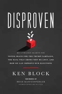 Dezmințit: Căutarea mea imparțială de fraudă electorală pentru campania Trump, datele care arată de ce a pierdut și cum ne putem îmbunătăți - Disproven: My Unbiased Search for Voter Fraud for the Trump Campaign, the Data That Shows Why He Lost, and How We Can Improve Our