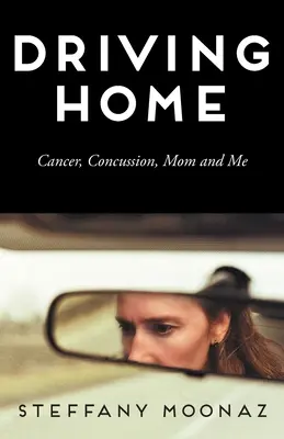 Conducând spre casă: Cancer, comoție cerebrală, mama și cu mine - Driving Home: Cancer, Concussion, Mom and Me