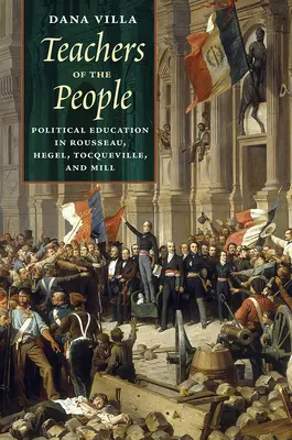 Teachers of the People: Educația politică la Rousseau, Hegel, Tocqueville și Mill - Teachers of the People: Political Education in Rousseau, Hegel, Tocqueville, and Mill