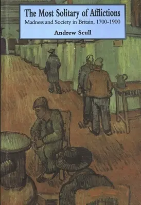 Most Solitary of Afflictions: Nebunie și societate în Marea Britanie, 1700-1900 - Most Solitary of Afflictions: Madness and Society in Britain, 1700-1900