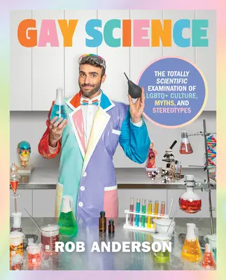Știința gay: Examinarea complet științifică a culturii, miturilor și stereotipurilor LGBTQ+ - Gay Science: The Totally Scientific Examination of LGBTQ+ Culture, Myths, and Stereotypes