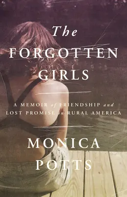 Fetele uitate: O amintire despre prietenie și promisiuni pierdute în America rurală - The Forgotten Girls: A Memoir of Friendship and Lost Promise in Rural America