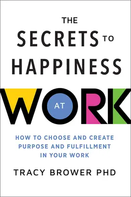 Secretele fericirii la locul de muncă: Cum să alegi și să creezi scop și împlinire în munca ta - Secrets to Happiness at Work: How to Choose and Create Purpose and Fulfillment in Your Work
