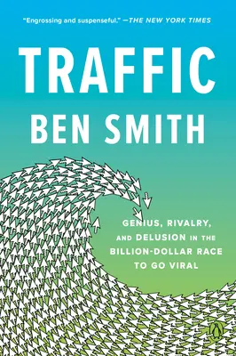 Trafic: Geniu, rivalitate și iluzii în cursa de miliarde de dolari pentru viralizare - Traffic: Genius, Rivalry, and Delusion in the Billion-Dollar Race to Go Viral