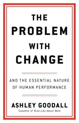 Problema cu schimbarea: Și natura esențială a performanței umane - The Problem with Change: And the Essential Nature of Human Performance