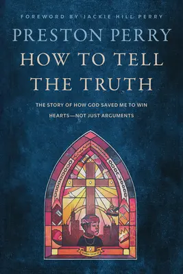 Cum să spun adevărul: Povestea modului în care Dumnezeu m-a salvat pentru a câștiga inimi - nu doar argumente - How to Tell the Truth: The Story of How God Saved Me to Win Hearts--Not Just Arguments